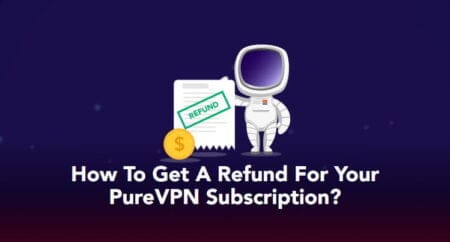 How To Get A Refund For Your PureVPN Subscription? How To Get A Refund For Your PureVPN Subscription